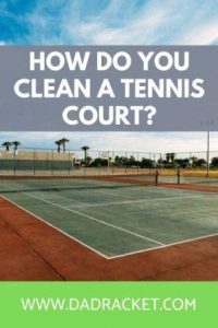 How Do You Clean A Tennis Court? - Dad Racket